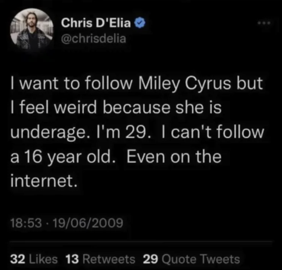 screenshot - Chris D'Elia >> I want to Miley Cyrus but I feel weird because she is underage. I'm 29. I can't a 16 year old. Even on the internet. 19062009 32 13 29 Quote Tweets